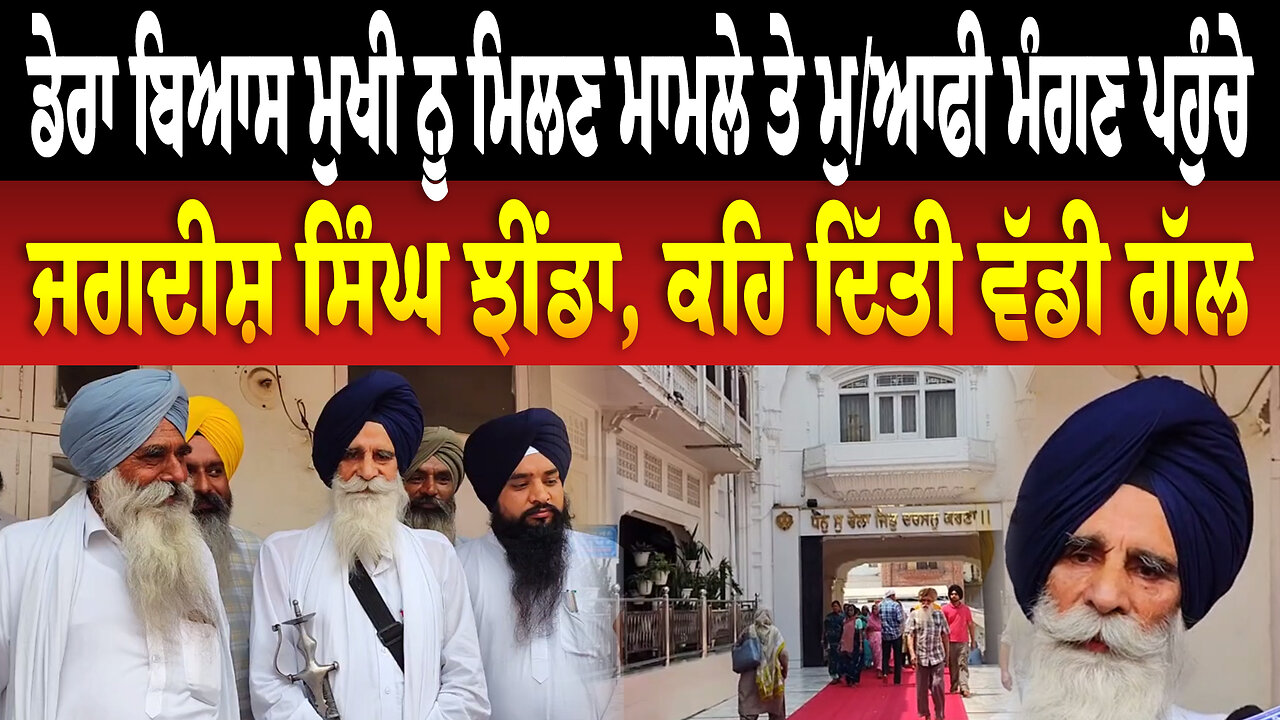 ਡੇਰਾ ਬਿਆਸ ਮੁਖੀ ਨੂੰ ਮਿਲਣ ਮਾਮਲੇ ਤੇ ਮੁ/ਆਫੀ ਮੰਗਣ ਪਹੁੰਚੇ ਜਗਦੀਸ਼ ਸਿੰਘ ਝੀਂਡਾ, ਕਹਿ ਦਿੱਤੀ ਵੱਡੀ ਗੱਲ