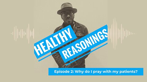 Episode 2: Why do I pray with my patients? | Healthy Reasonings Podcast