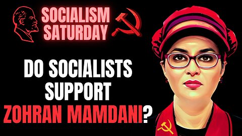 Socialism Saturday: Do Socialists Support Zohran Mamdani for Mayor of New York City?