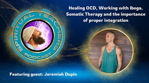 Healing OCD, Working with Iboga, Somatic Therapy and the importance of proper integration w/Jeremiah