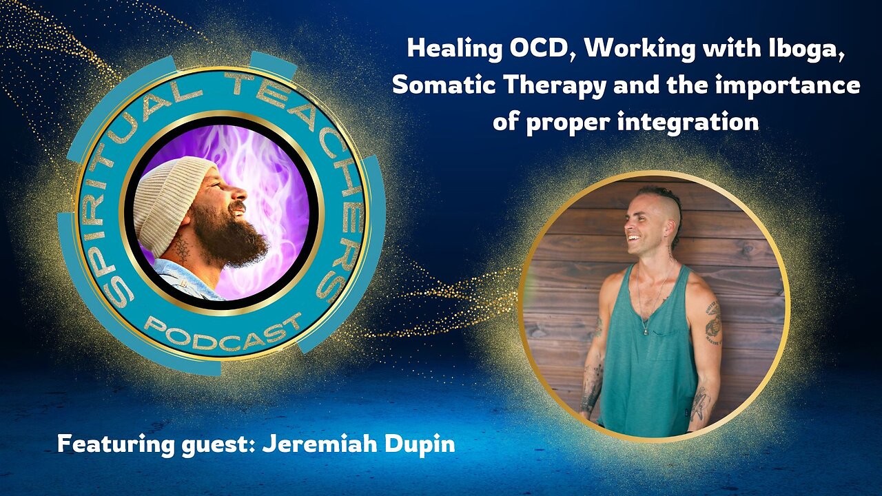 Healing OCD, Working with Iboga, Somatic Therapy and the importance of proper integration w/Jeremiah