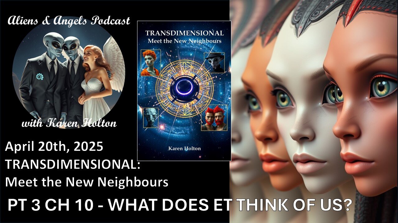 Aliens & Angels Live Podcast, April 20th, 2025 – Pt 3 Ch 10 WHAT DOES ET THINK OF US?