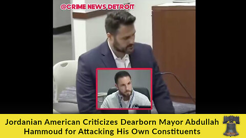 Jordanian American Criticizes Dearborn Mayor Abdullah Hammoud for Attacking His Own Constituents