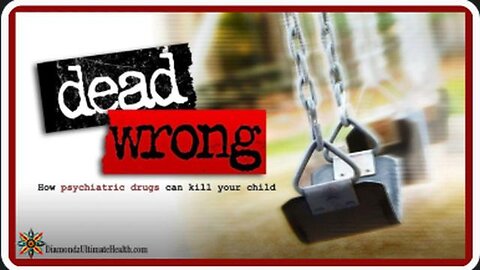 Dead Wrong: How Psychiatric Drugs Can Kill Your Child" (2010)