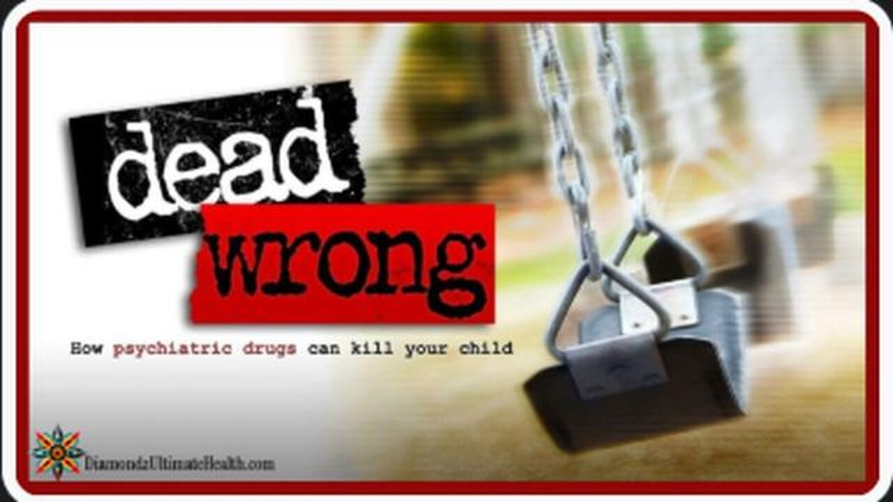 Dead Wrong: How Psychiatric Drugs Can Kill Your Child" (2010)