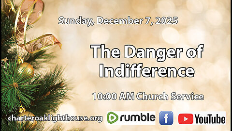 Church Service - Sunday, Dec. 7, 2025 - 10:00 AM - "The Danger of Indifference"
