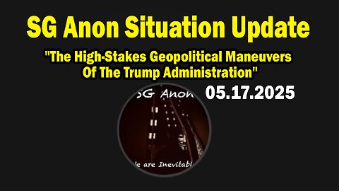 SG Anon Situation Update May 17: The High-Stakes Geopolitical Maneuvers Of The Trump Administration
