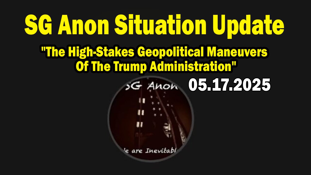 SG Anon Situation Update May 17: The High-Stakes Geopolitical Maneuvers Of The Trump Administration