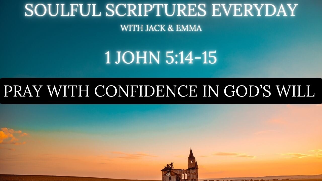1 John 5:14-15 – Pray with Confidence in God’s Will