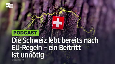 Die Schweiz lebt bereits nach EU-Regeln – ein Beitritt ist unnötig