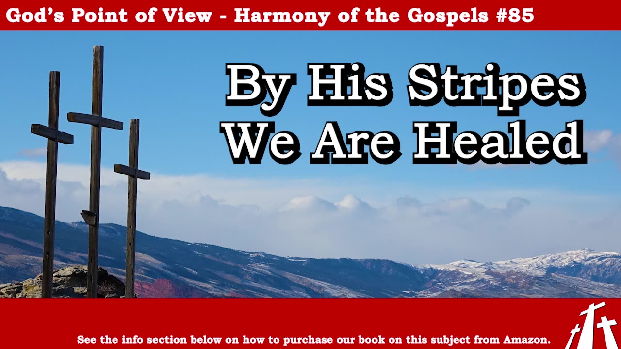 Harmony of the Gospels #85 - By His Stripes We Are Healed || God's Point of View