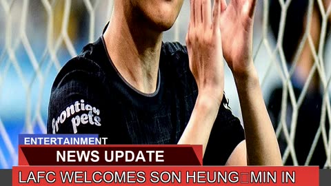 Lafc Welcomes Son Heungmin in Mlss Biggest Trans