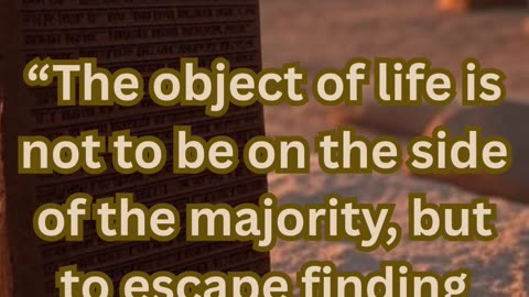 the object of life is not to be on the side of the majority... I motivation