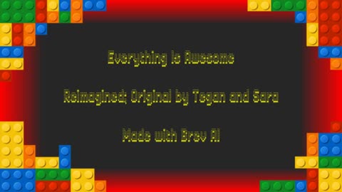 Everything Is Awesome - Originally by Tegan and Sara