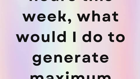 If I could only work 4 hours this week, what would I do to generate maximum results?