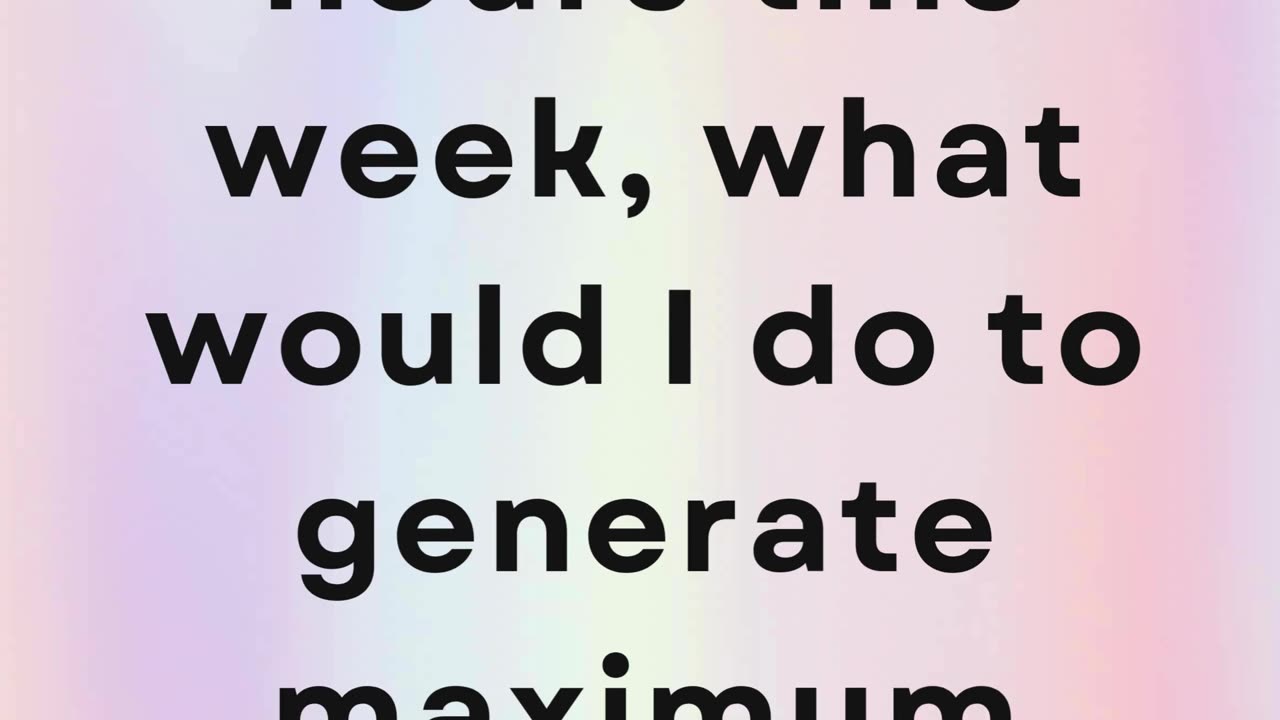 If I could only work 4 hours this week, what would I do to generate maximum results?