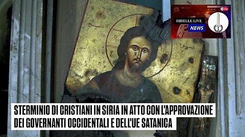 STERMINIO DI CRISTIANI IN S1RIA IN ATTO CON L'APPROVAZIONE DEI GOVERNANTI OCCIDENTALI E DELL'UE