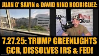 Juan O Savin & David Nino Rodriguez 7.27.25 Trump Greenlights GCR, Dissolves IRS & FED!