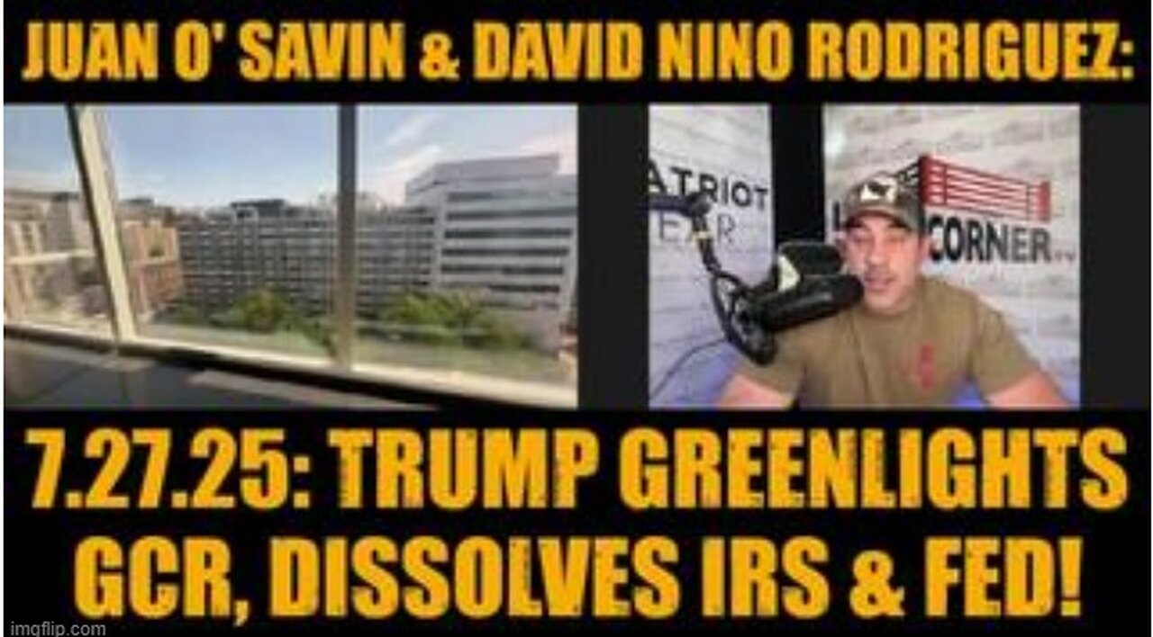 Juan O Savin & David Nino Rodriguez 7.27.25 Trump Greenlights GCR, Dissolves IRS & FED!