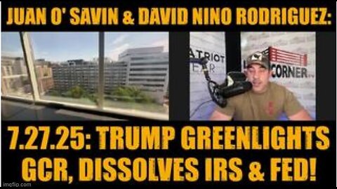 Juan O Savin & David Nino Rodriguez 7.27.25 Trump Greenlights GCR, Dissolves IRS & FED!