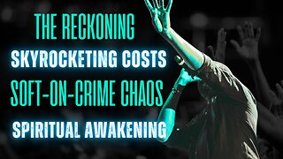 The Reckoning: Skyrocketing Costs, Soft-on-Crime Chaos, and a Spiritual Awakening