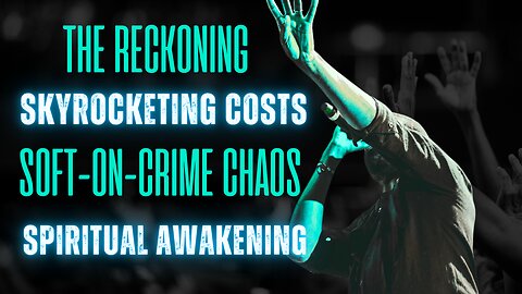 The Reckoning: Skyrocketing Costs, Soft-on-Crime Chaos, and a Spiritual Awakening