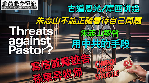 古道恩光/摩西讲经：朱志山不能正确看待自己问题；朱志山教会用中共的手段，写信威胁控告孙东升牧师！