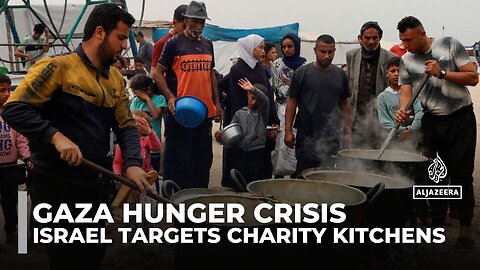 Israel targets Gaza_s charity kitchens as famine weaponises starvation