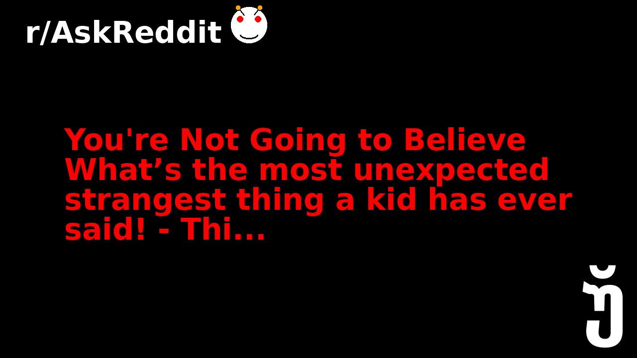 You're Not Going to Believe What’s the most unexpected strangest thing a kid has ever said! - Thi...