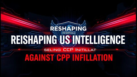 Reshaping US Intelligence Against CCP Infiltration
