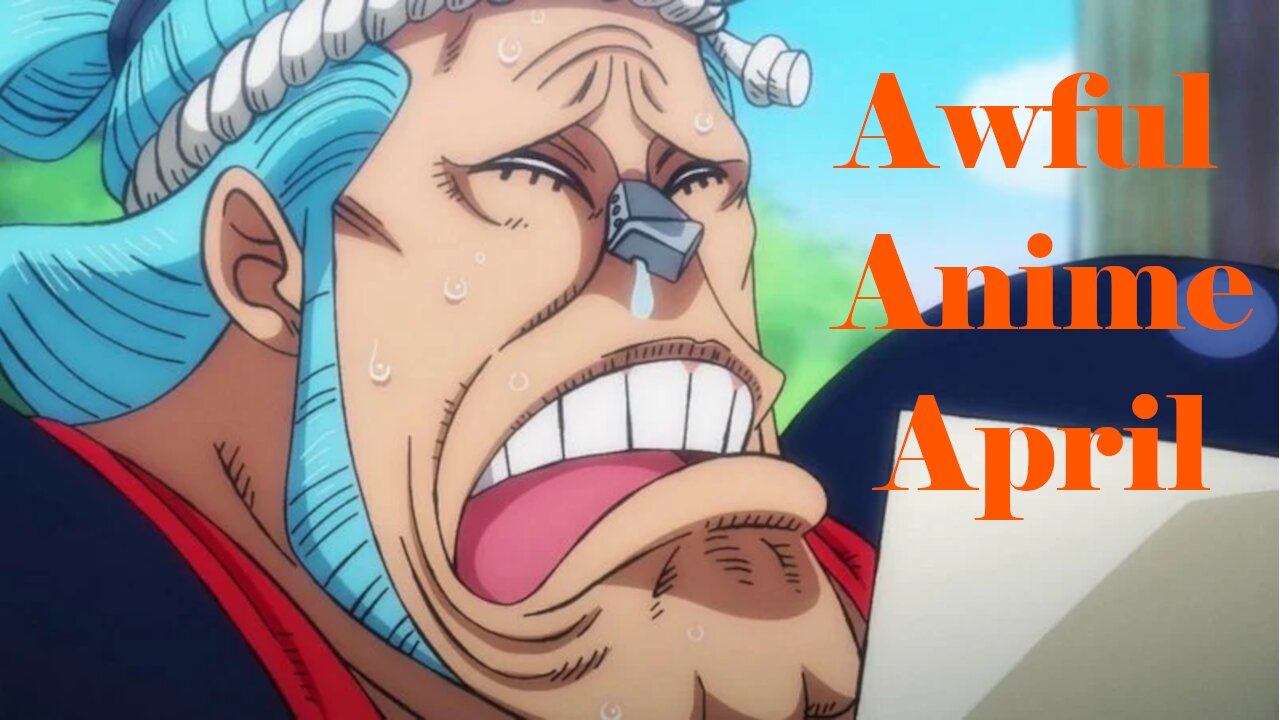 April is for Awful Animes.