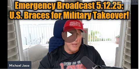 Michael Jaco: Emergency Broadcast 5.12.25 - U.S. Braces for Military Takeover!