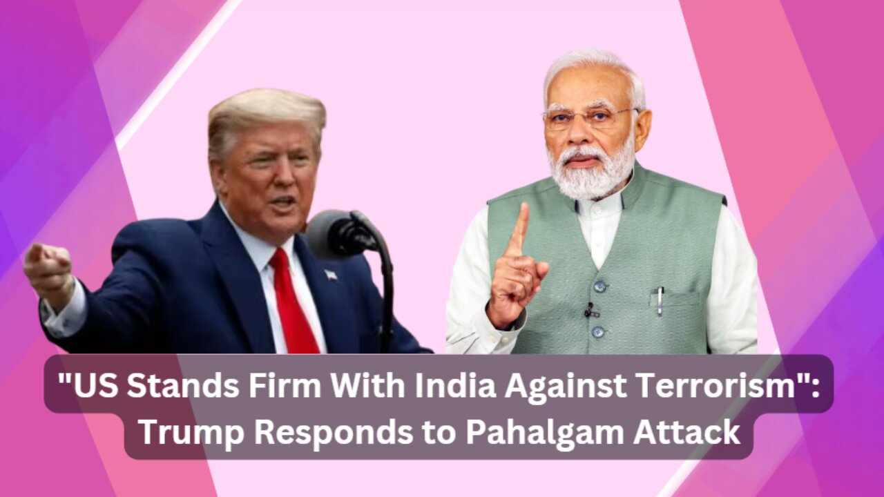 US Stands Firm With India Against Terrorism Trump Responds to Pahalgam Attack