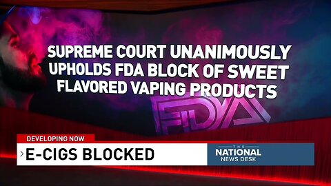 Supreme Court unanimously upholds FDA block of sweet flavored vaping products