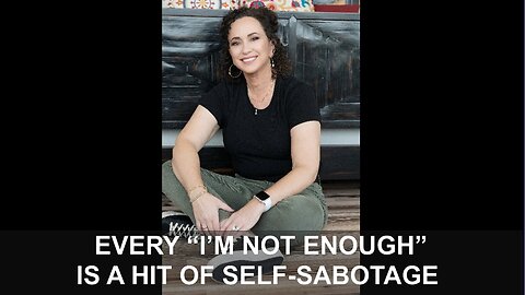 EVERY “I’M NOT ENOUGH” IS A HIT OF SELF-SABOTAGE