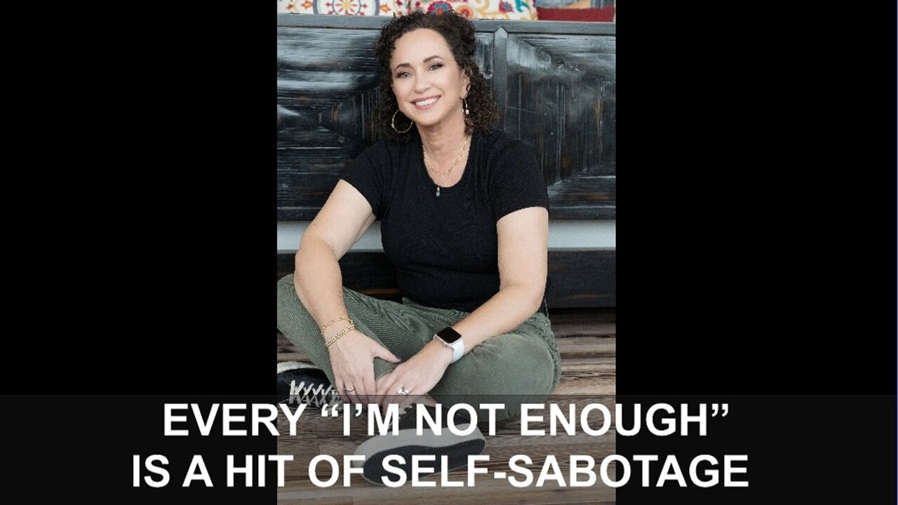 EVERY “I’M NOT ENOUGH” IS A HIT OF SELF-SABOTAGE