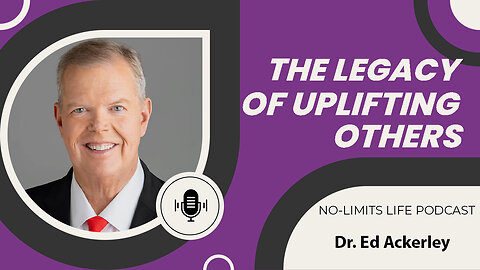 The Legacy of Uplifting Others - Dr. Ed Ackerley | No-Limits Life Podcast