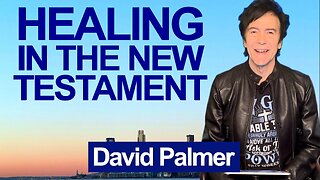 "Healing in the New Testament Church, Part 1" - David W Palmer