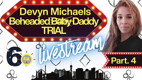 Beheaded Baby Daddy Trial | Devyn Michaels Part 4