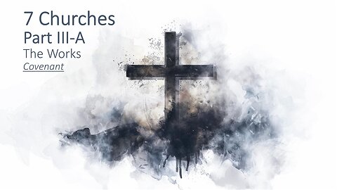 7 Churches | Part III-A | The Works | Covenant
