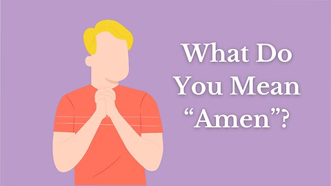 What Do You Mean "Amen"?
