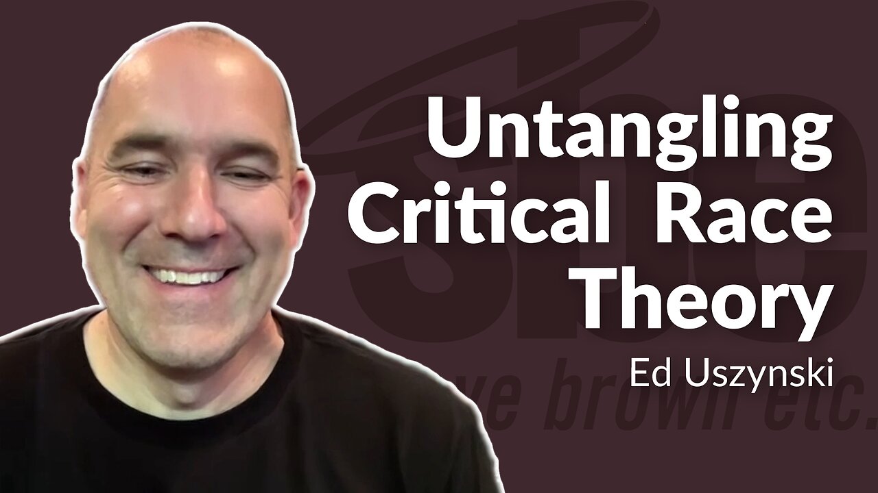 Ed Uszynski | Untangling Critical Race Theory | Steve Brown, Etc.