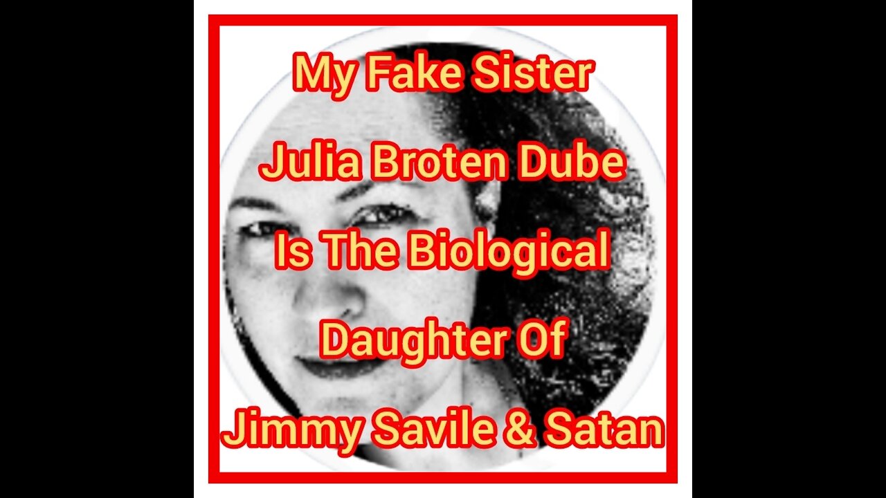 My Fake Sister Julia Dube Is The Biological Daughter Of Jimmy Savile & Satan