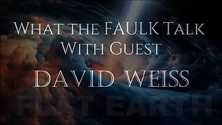 [Flat Earth Dave Interviews 2] What The Faulk Talk PODCAST w Flat Earth Dave [Nov 11, 2023]