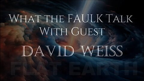 [Flat Earth Dave Interviews 2] What The Faulk Talk PODCAST w Flat Earth Dave [Nov 11, 2023]