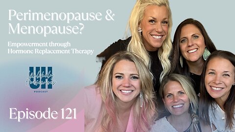121. Perimenopause & Menopause? Empowerment through Hormone Replacement Therapy