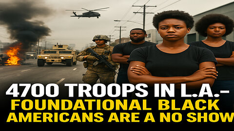 4700 Marines And Soldiers Deployed To L.A.—Foundational Black Americans Are A No Show!