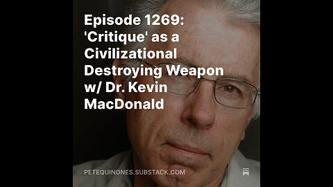 Episode 1269: 'Critique' as a Civilizational Destroying Weapon w/ Dr. Kevin MacDonald