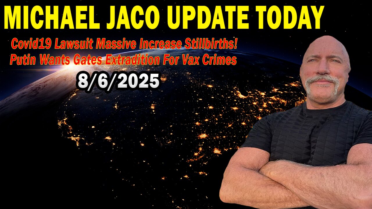 Michael Jaco Situation Update Aug 6: "Covid19 Lawsuit Massive Increase Stillbirths! Putin Wants Gates Extradition For Vax Crimes"