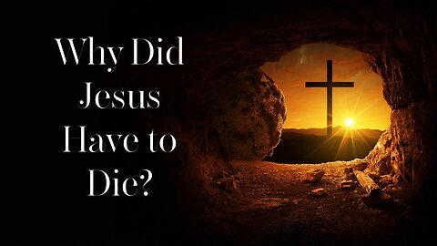 Why Did Jesus Have to Die?